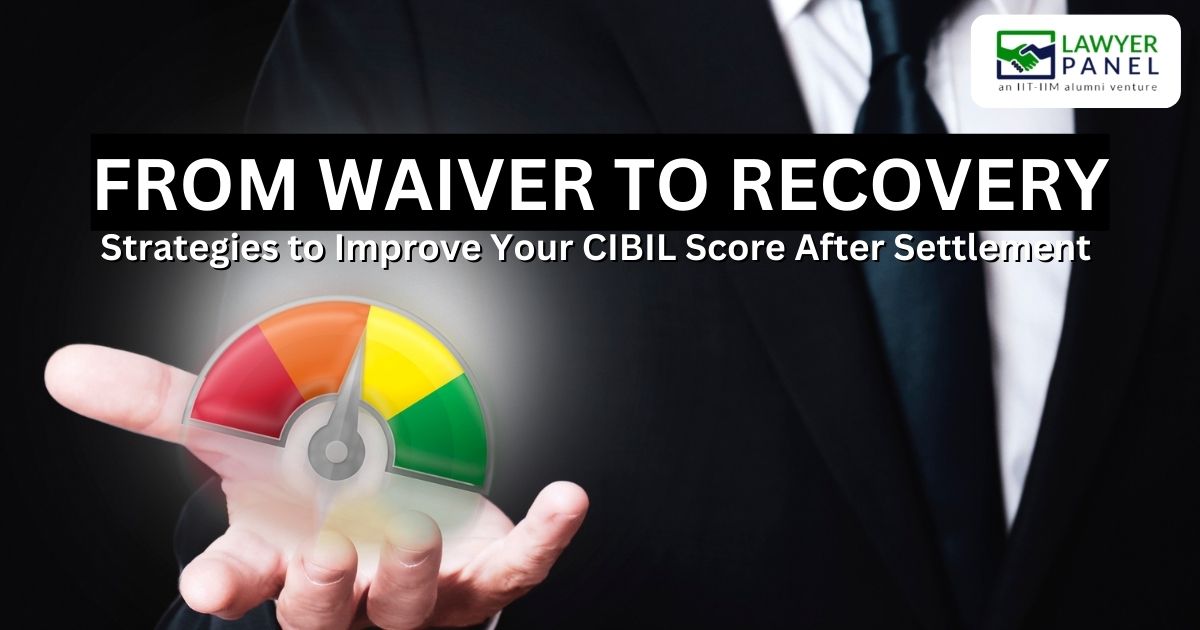 From Waiver to Recovery: Strategies to Improve Your CIBIL Score After Settlement